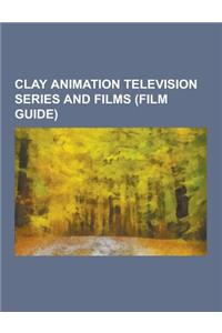 Clay Animation Television Series and Films (Film Guide)