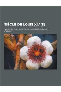 Siecle de Louis XIV; Auquel on a Joint Un Precis Du Siecle de Louis XV (8 )