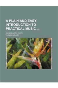 A Plain and Easy Introduction to Practical Music; Divided Into 3 Parts