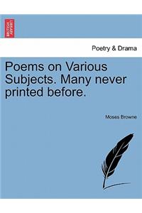 Poems on Various Subjects. Many never printed before.