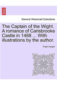 Captain of the Wight. a Romance of Carisbrooke Castle in 1488 ... with Illustrations by the Author.