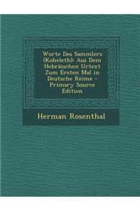 Worte Des Sammlers (Koheleth): Aus Dem Hebraischen Urtext Zum Ersten Mal in Deutsche Reime: Aus Dem Hebraischen Urtext Zum Ersten Mal in Deutsche Reime