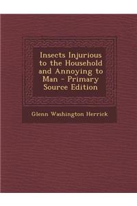 Insects Injurious to the Household and Annoying to Man - Primary Source Edition