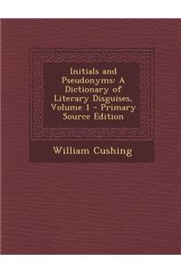 Initials and Pseudonyms: A Dictionary of Literary Disguises, Volume 1
