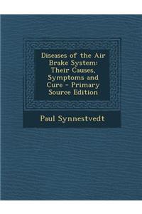 Diseases of the Air Brake System: Their Causes, Symptoms and Cure