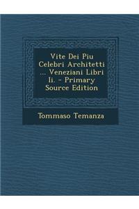 Vite Dei Piu Celebri Architetti ... Veneziani Libri II.
