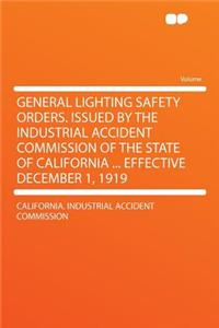 General Lighting Safety Orders. Issued by the Industrial Accident Commission of the State of California ... Effective December 1, 1919