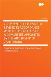 The Prayer-Book Psalter Revised in Accordance with the Proposals of a Committee Appointed by the Archbiship of Canterbury