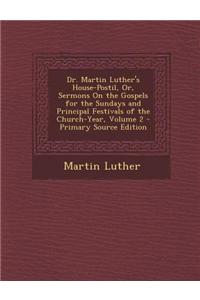 Dr. Martin Luther's House-Postil, Or, Sermons on the Gospels for the Sundays and Principal Festivals of the Church-Year, Volume 2
