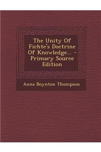 The Unity of Fichte's Doctrine of Knowledge... - Primary Source Edition