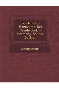Tre Novelle Rarissime del Secolo XVI.