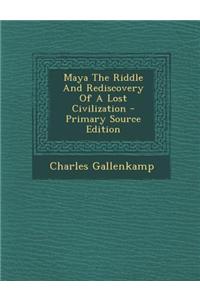 Maya the Riddle and Rediscovery of a Lost Civilization