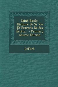 Saint Basile, Histoire De Sa Vie Et Extraits De Ses Écrits...