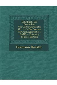 Lehrbuch Des Deutschen Verwaltungsrechts: (Pt. 1-2) Das Sociale Verwaltungsrecht, I Band