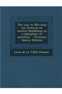 The Way to Nirvana; Six Lectures on Ancient Buddhism as a Discipline of Salvation