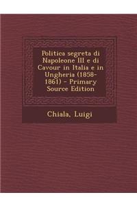 Politica Segreta Di Napoleone III E Di Cavour in Italia E in Ungheria (1858-1861)