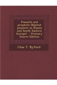 Peasants and Prophets (Baptist Pioneers in Russia and South Eastern Europe)