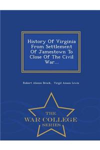 History of Virginia from Settlement of Jamestown to Close of the Civil War... - War College Series