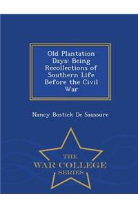 Old Plantation Days; Being Recollections of Southern Life Before the Civil War - War College Series
