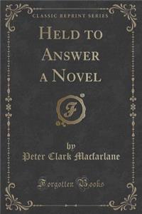 Held to Answer a Novel (Classic Reprint)