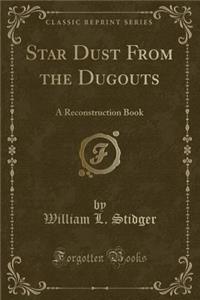 Star Dust from the Dugouts: A Reconstruction Book (Classic Reprint)