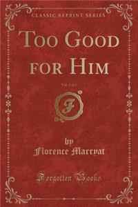 Too Good for Him, Vol. 2 of 3 (Classic Reprint)