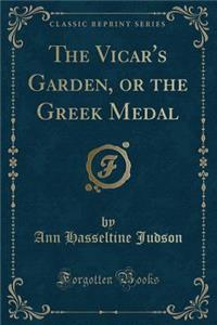 The Vicar's Garden, or the Greek Medal (Classic Reprint)