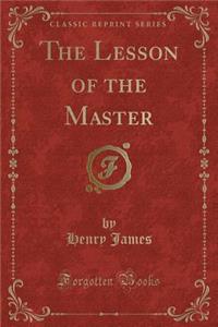 The Lesson of the Master (Classic Reprint)