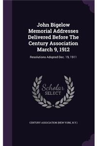 John Bigelow Memorial Addresses Delivered Before the Century Association March 9, 1912