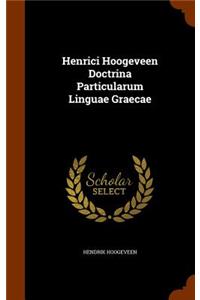 Henrici Hoogeveen Doctrina Particularum Linguae Graecae