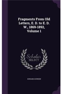 Fragments From Old Letters, E. D. to E. D. W., 1869-1892, Volume 1