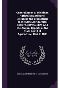 General Index of Michigan Agricultural Reports, Including the Trasactions of the State Agricultural Society, 1849 to 1859. and the Annual Reports of the State Board of Agriculture, 1862 to 1888