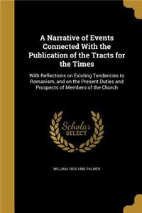 A Narrative of Events Connected with the Publication of the Tracts for the Times