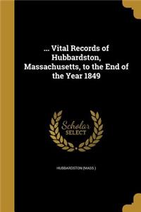 ... Vital Records of Hubbardston, Massachusetts, to the End of the Year 1849