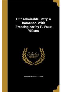 Our Admirable Betty; a Romance. With Frontispiece by F. Vaux Wilson