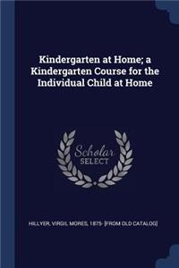 Kindergarten at Home; a Kindergarten Course for the Individual Child at Home