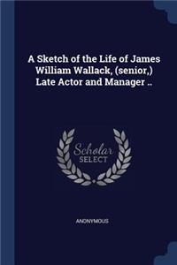 A Sketch of the Life of James William Wallack, (senior, ) Late Actor and Manager ..