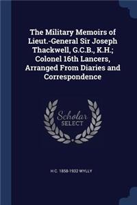 The Military Memoirs of Lieut.-General Sir Joseph Thackwell, G.C.B., K.H.; Colonel 16th Lancers, Arranged From Diaries and Correspondence