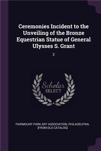 Ceremonies Incident to the Unveiling of the Bronze Equestrian Statue of General Ulysses S. Grant