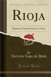 Rioja: Drama En Cuatro Actos Y En Verso (Classic Reprint)