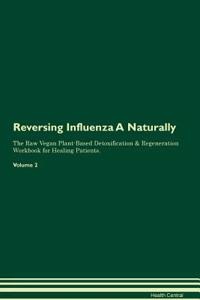Reversing Influenza A Naturally The Raw Vegan Plant-Based Detoxification & Regeneration Workbook for Healing Patients. Volume 2