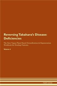 Reversing Takahara's Disease: Deficiencies The Raw Vegan Plant-Based Detoxification & Regeneration Workbook for Healing Patients. Volume 4