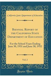 Biennial Report of the California State Department of Education, Vol. 2: For the School Years Ending June 30, 1931 and June 30, 1932 (Classic Reprint)