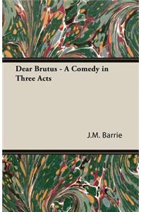 Dear Brutus - A Comedy in Three Acts