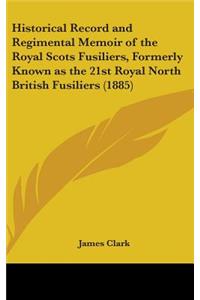 Historical Record and Regimental Memoir of the Royal Scots Fusiliers, Formerly Known as the 21st Royal North British Fusiliers (1885)