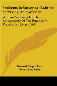 Problems In Surveying, Railroad Surveying, And Geodesy