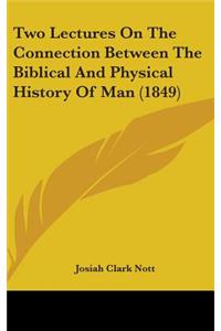 Two Lectures On The Connection Between The Biblical And Physical History Of Man (1849)