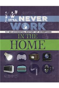 It'll Never Work: In the Home: An Accidental History of Inventions