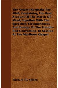 The Newest Keepsake For 1840, Containing The Best Account Of The March Of Mind; Together With The Speeches, Circumstances And Doings Of The Trundle-Bed Convention, In Session At The Marlboro Chapel