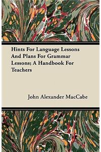 Hints For Language Lessons And Plans For Grammar Lessons; A Handbook For Teachers